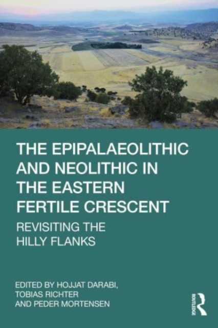 The Epipalaeolithic and Neolithic in the Eastern Fertile Crescent : Revisiting the Hilly Flanks, Paperback / softback Book