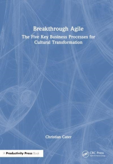 Breakthrough Agile : The Five Key Business Processes for Cultural Transformation, Hardback Book