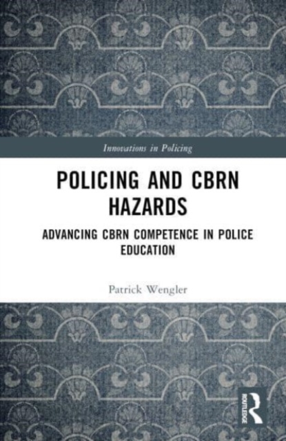 Policing and CBRN Hazards : Advancing CBRN Competence in Police Education, Hardback Book