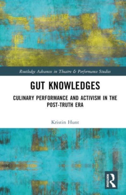Gut Knowledges : Culinary Performance and Activism in the Post-Truth Era, Hardback Book