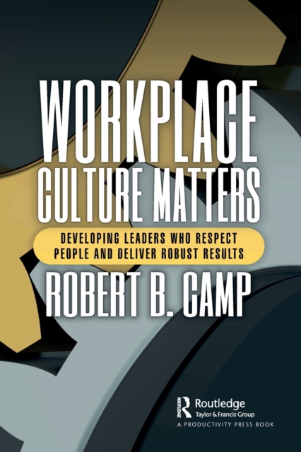 Workplace Culture Matters : Developing Leaders Who Respect People and Deliver Robust Results, Paperback / softback Book