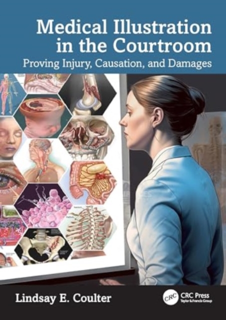 Medical Illustration in the Courtroom : Proving Injury, Causation, and Damages, Paperback / softback Book