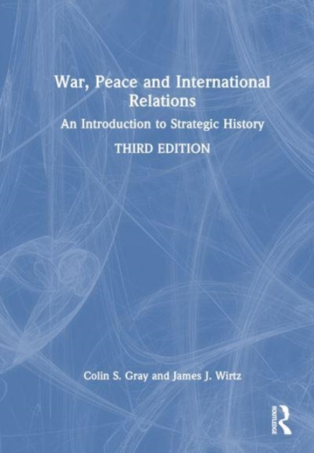 War, Peace and International Relations : An Introduction to Strategic History, Hardback Book