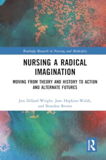 Nursing a Radical Imagination : Moving from Theory and History to Action and Alternate Futures, Paperback / softback Book