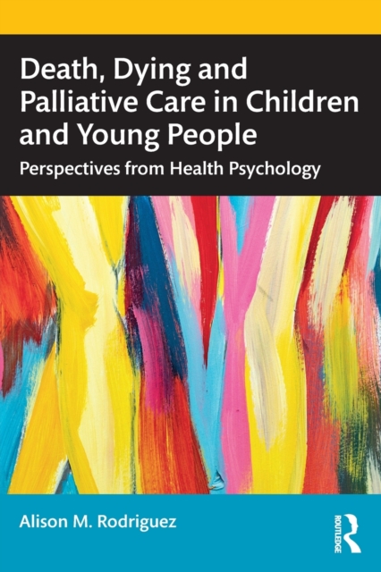 Death, Dying and Palliative Care in Children and Young People : Perspectives from Health Psychology, Paperback / softback Book