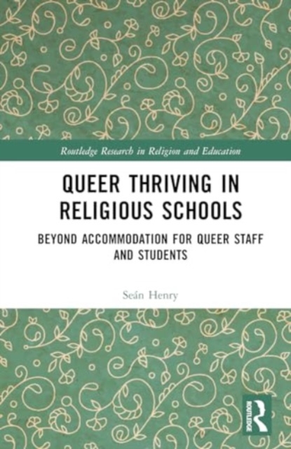 Queer Thriving in Religious Schools : Encountering Religious Texts, Values, and Rituals, Hardback Book