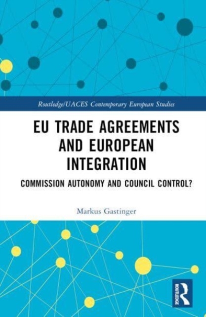 EU Trade Agreements and European Integration : Commission Autonomy or Council Control?, Hardback Book