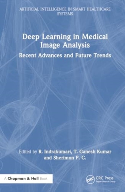 Deep Learning in Medical Image Analysis : Recent Advances and Future Trends, Hardback Book