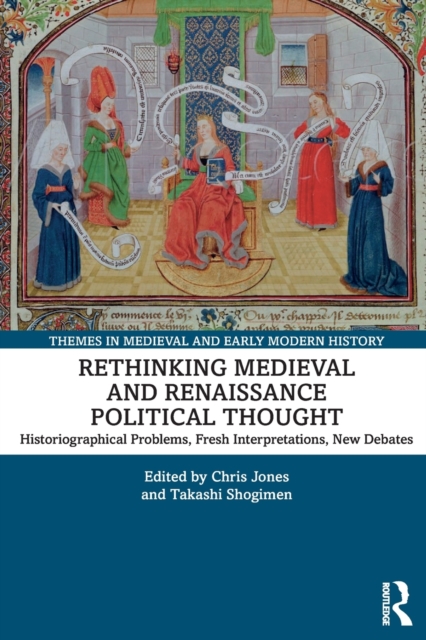 Rethinking Medieval and Renaissance Political Thought : Historiographical Problems, Fresh Interpretations, New Debates, Paperback / softback Book
