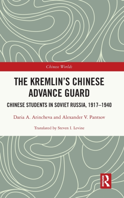 The Kremlin's Chinese Advance Guard : Chinese Students in Soviet Russia, 1917-1940, Hardback Book