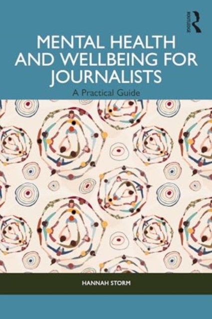 Mental Health and Wellbeing for Journalists : A Practical Guide, Paperback / softback Book
