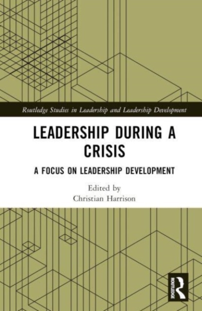Leadership During a Crisis : A Focus on Leadership Development, Hardback Book