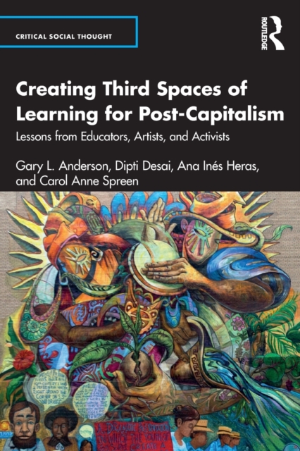 Creating Third Spaces of Learning for Post-Capitalism : Lessons from Educators, Artists, and Activists, Paperback / softback Book