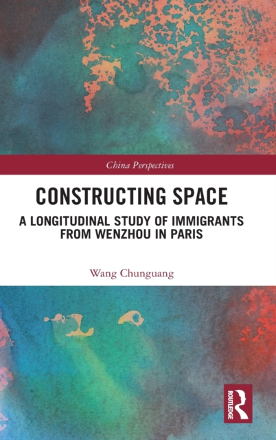 Constructing Space : A Longitudinal Study of Immigrants from Wenzhou in Paris, Hardback Book