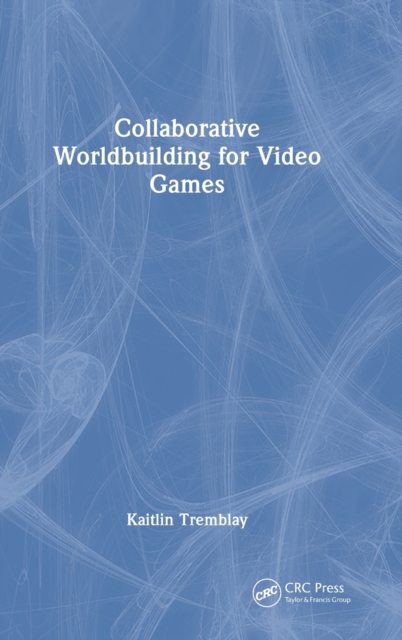Collaborative Worldbuilding for Video Games, Hardback Book