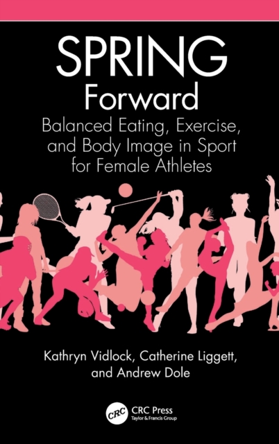 SPRING Forward : Balanced Eating, Exercise, and Body Image in Sport for Female Athletes, Hardback Book