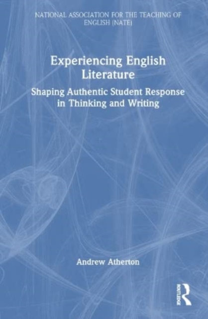Experiencing English Literature : Shaping Authentic Student Response in Thinking and Writing, Hardback Book