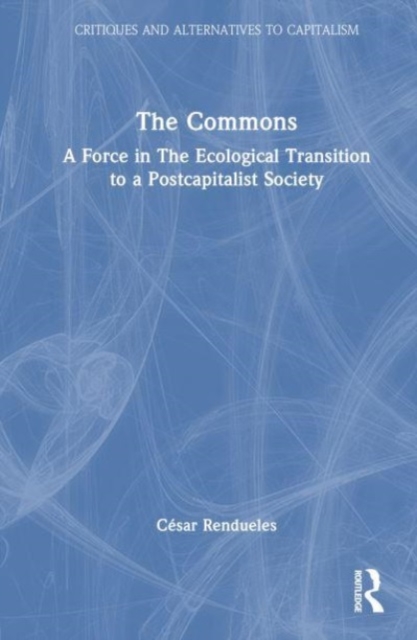 The Commons : A Force in the Socio-Ecological Transition to Postcapitalism, Hardback Book