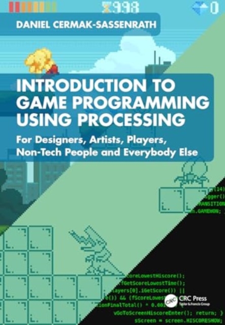 Introduction to Game Programming using Processing : For Designers, Artists, Players, Non-Tech People and Everybody Else, Paperback / softback Book