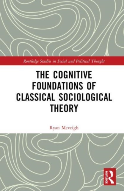 The Cognitive Foundations of Classical Sociological Theory, Hardback Book