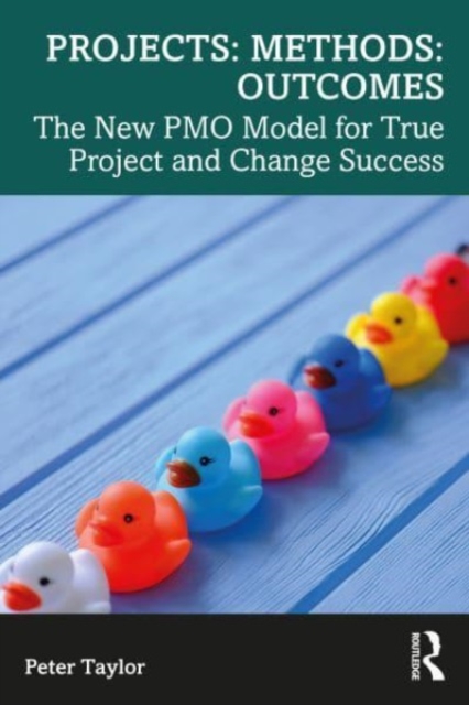 Projects: Methods: Outcomes : The New PMO Model for True Project and Change Success, Paperback / softback Book