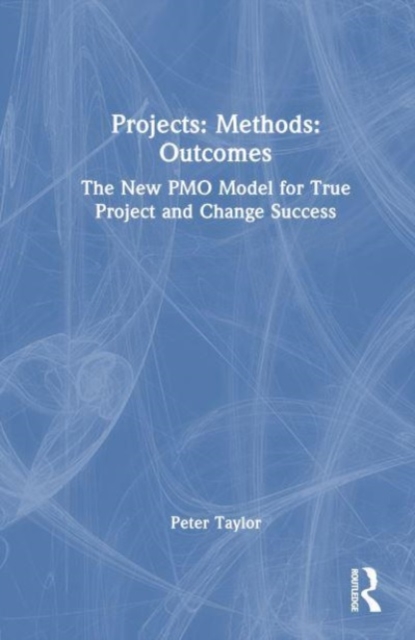 Projects: Methods: Outcomes : The New PMO Model for True Project and Change Success, Hardback Book