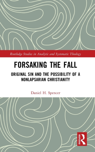 Forsaking the Fall : Original Sin and the Possibility of a Nonlapsarian Christianity, Hardback Book