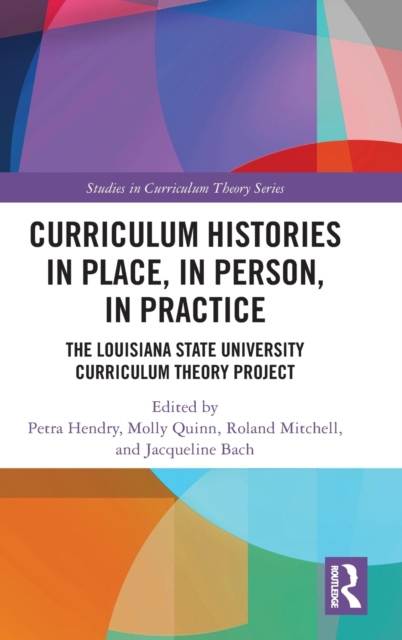 Curriculum Histories in Place, in Person, in Practice : The Louisiana State University Curriculum Theory Project, Hardback Book