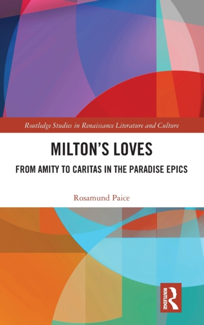 Milton's Loves : From Amity to Caritas in the Paradise Epics, Hardback Book