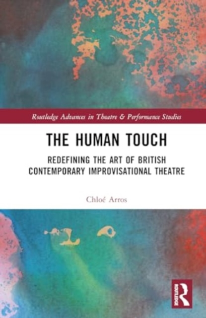 The Human Touch : Redefining the Art of British Contemporary Improvisational Theatre, Hardback Book