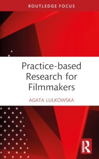 Practice-based Research for Filmmakers, Hardback Book