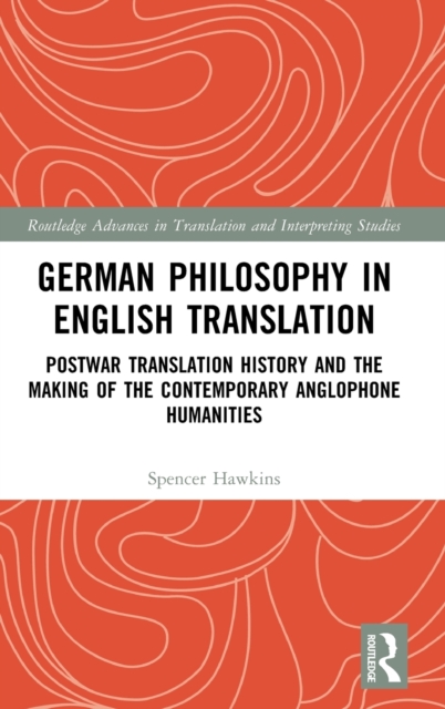 German Philosophy in English Translation : Postwar Translation History and the Making of the Contemporary Anglophone Humanities, Hardback Book