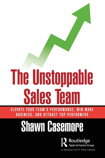 The Unstoppable Sales Team : Elevate Your Team’s Performance, Win More Business, and Attract Top Performers, Paperback / softback Book