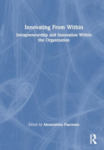 Innovating From Within : Intrapreneurship and Innovation Within the Organization, Hardback Book