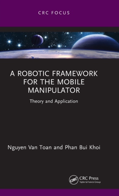 A Robotic Framework for the Mobile Manipulator : Theory and Application, Hardback Book