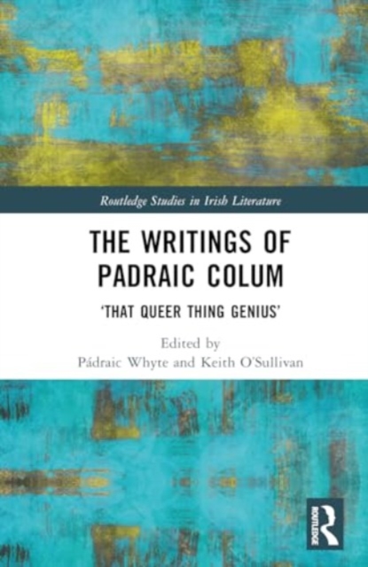 The Writings of Padraic Colum : ‘That Queer Thing, Genius’, Hardback Book
