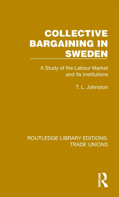 Collective Bargaining in Sweden : A Study of the Labour Market and Its Institutions, Hardback Book