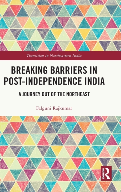 Breaking Barriers in Post-independence India : A Journey out of the Northeast, Hardback Book