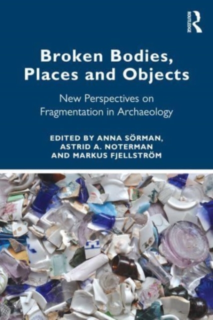 Broken Bodies, Places and Objects : New Perspectives on Fragmentation in Archaeology, Paperback / softback Book