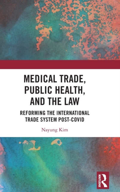 Medical Trade, Public Health, and the Law : Reforming the International Trade System Post-Covid, Hardback Book