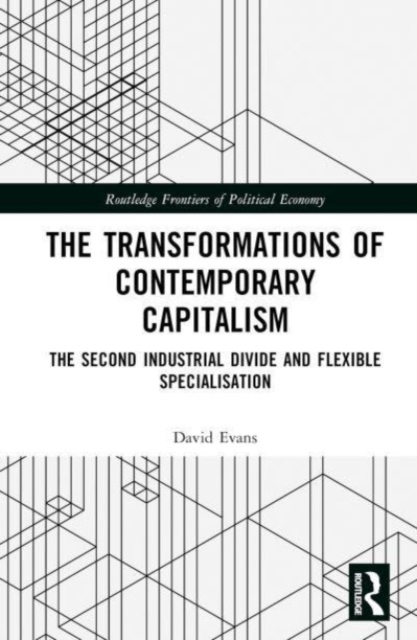 Transformations of Contemporary Capitalism : The Second Industrial Divide and Flexible Specialisation, Hardback Book