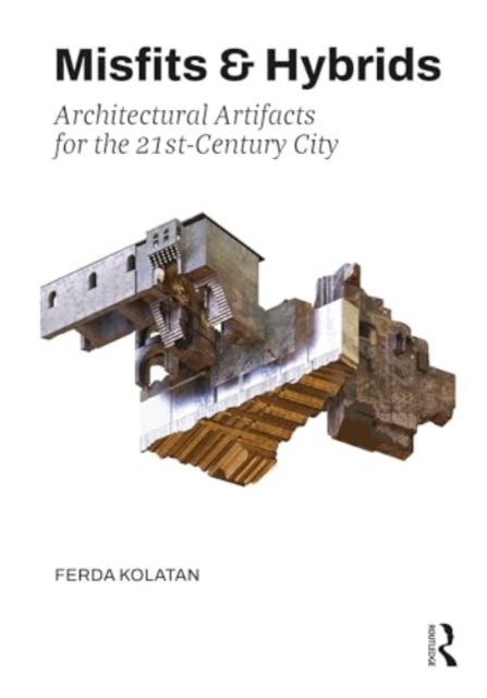 Misfits & Hybrids: Architectural Artifacts for the 21st-Century City, Paperback / softback Book