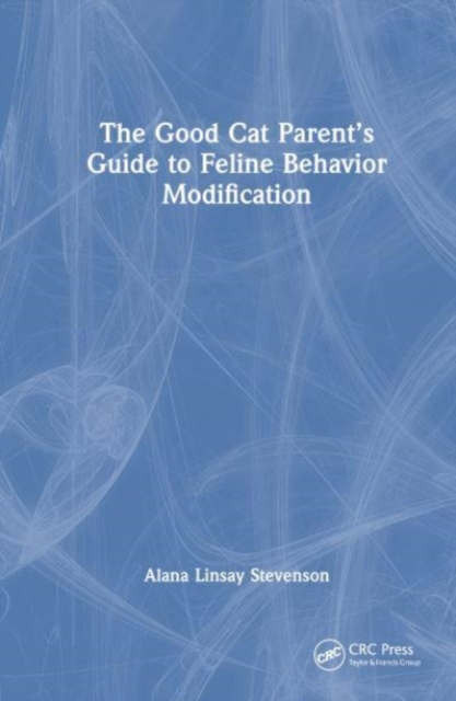 The Good Cat Parent’s Guide to Feline Behavior Modification, Hardback Book