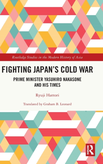 Fighting Japan's Cold War : Prime Minister Yasuhiro Nakasone and His Times, Hardback Book