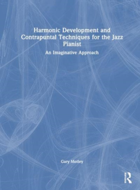 Harmonic Development and Contrapuntal Techniques for the Jazz Pianist : An Imaginative Approach, Hardback Book