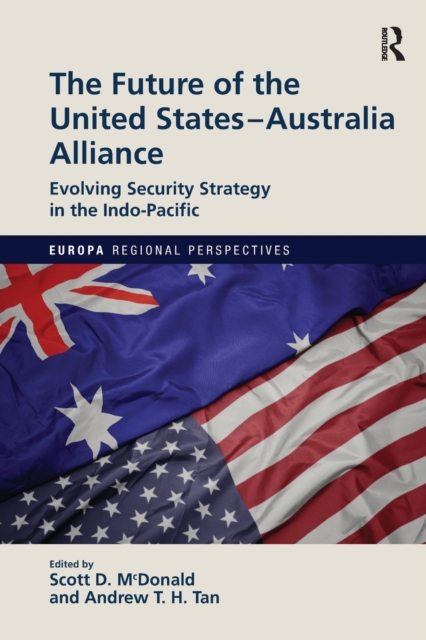 The Future of the United States-Australia Alliance : Evolving Security Strategy in the Indo-Pacific, Paperback / softback Book