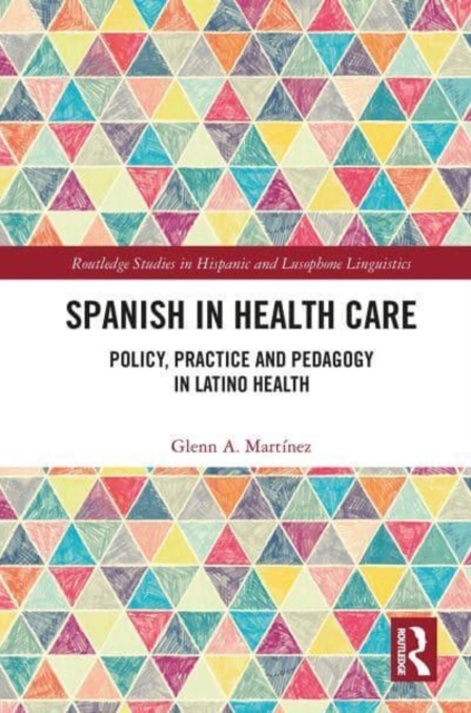 Spanish in Health Care : Policy, Practice and Pedagogy in Latino Health, Paperback / softback Book