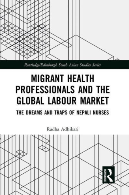 Migrant Health Professionals and the Global Labour Market : The Dreams and Traps of Nepali Nurses, Paperback / softback Book