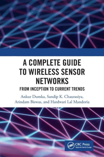 A Complete Guide to Wireless Sensor Networks : from Inception to Current Trends, Paperback / softback Book