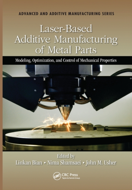 Laser-Based Additive Manufacturing of Metal Parts : Modeling, Optimization, and Control of Mechanical Properties, Paperback / softback Book